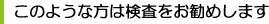 このような方は検査をお勧めします。